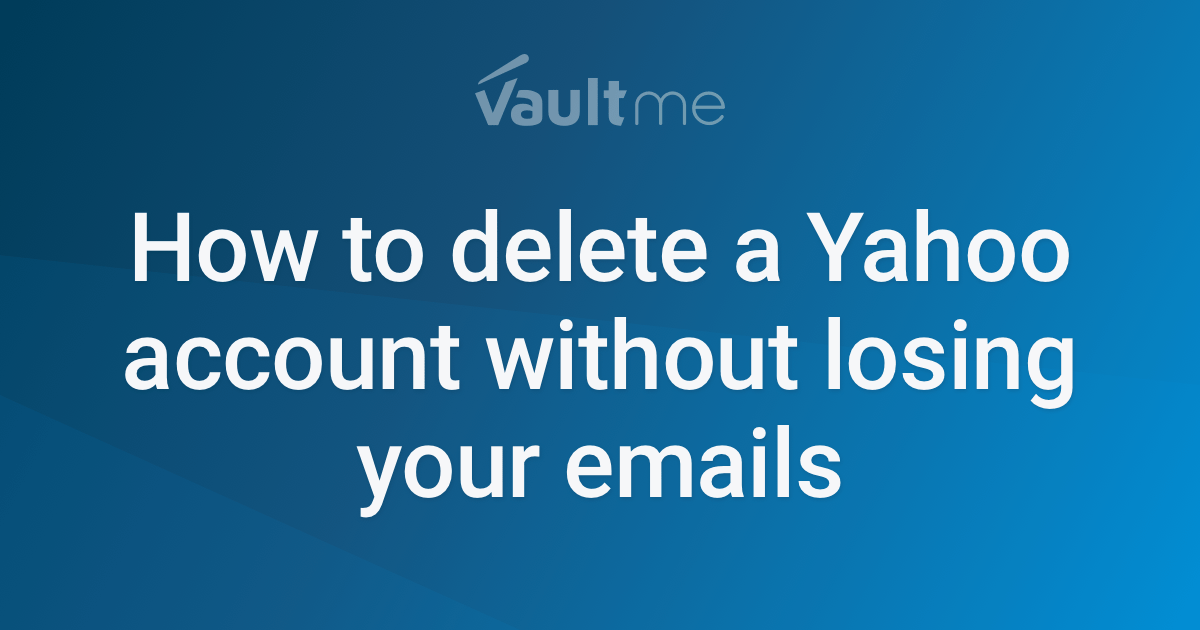 How to Delete a Yahoo Account and Save Old Emails